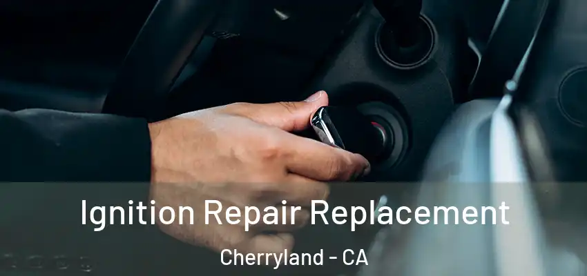  Ignition Repair Replacement Cherryland - CA